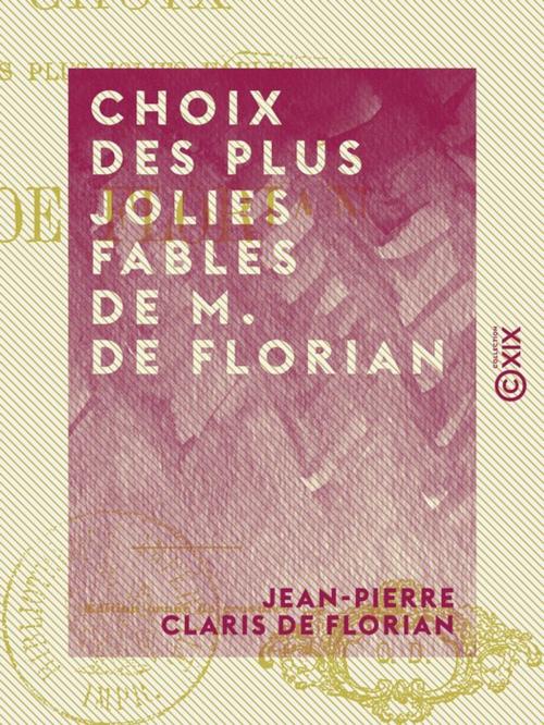 Cover of the book Choix des plus jolies fables de M. de Florian by Jean-Pierre Claris de Florian, Collection XIX