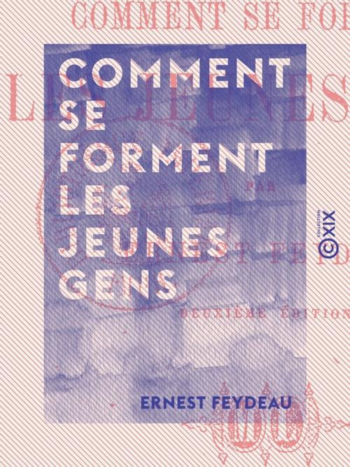 Cover of the book Comment se forment les jeunes gens - Les aventures du Baron de Féreste by Ernest Feydeau, Collection XIX