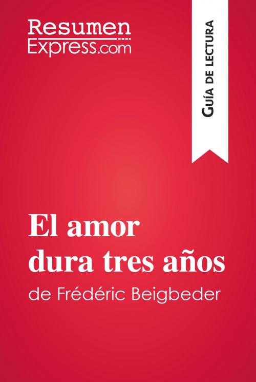 Cover of the book El amor dura tres años de Frédéric Beigbeder (Guía de lectura) by ResumenExpress.com, ResumenExpress.com