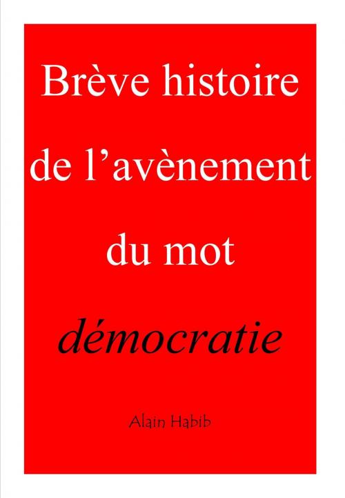 Cover of the book BRÈVE HISTOIRE DE L'AVÈNEMENT DU MOT DÉMOCRATIE by Alain Habib, Bookelis