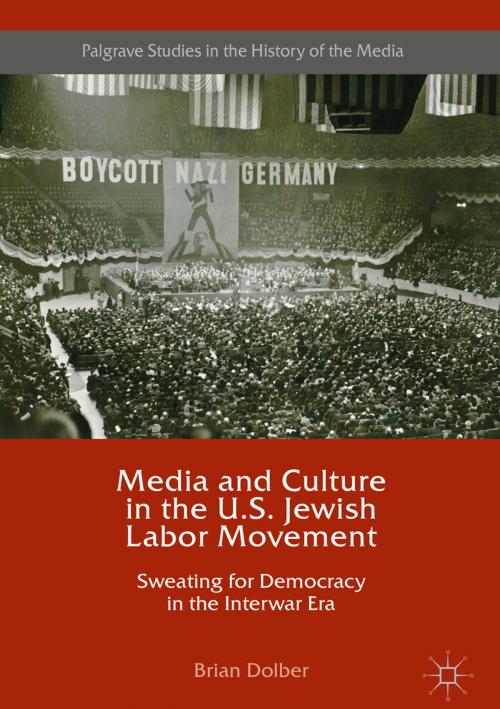 Cover of the book Media and Culture in the U.S. Jewish Labor Movement by Brian Dolber, Springer International Publishing