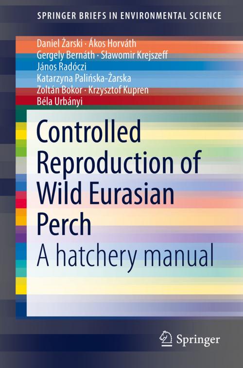 Cover of the book Controlled Reproduction of Wild Eurasian Perch by Zoltán Bokor, Béla Urbányi, János Radóczi, Krzysztof Kupren, Ákos Horváth, Gergely Bernáth, Katarzyna Palińska-Żarska, Daniel Żarski, Sławomir Krejszeff, Springer International Publishing