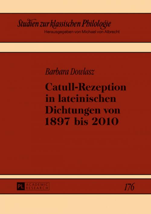 Cover of the book Catull-Rezeption in lateinischen Dichtungen von 1897 bis 2010 by Barbara Dowlasz, Peter Lang