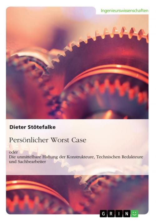 Cover of the book Persönlicher Worst Case oder Die unmittelbare Haftung der Konstrukteure, Technischen Redakteure und Sachbearbeiter by Dieter Stötefalke, GRIN Verlag
