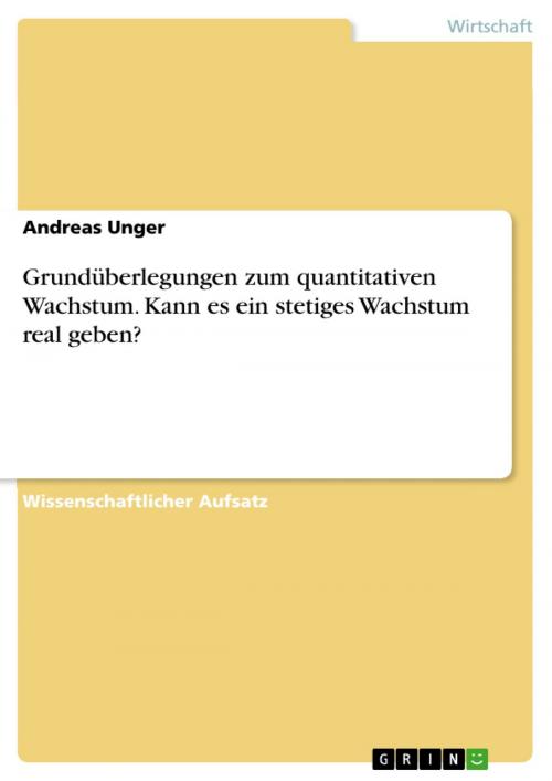 Cover of the book Grundüberlegungen zum quantitativen Wachstum. Kann es ein stetiges Wachstum real geben? by Andreas Unger, GRIN Verlag