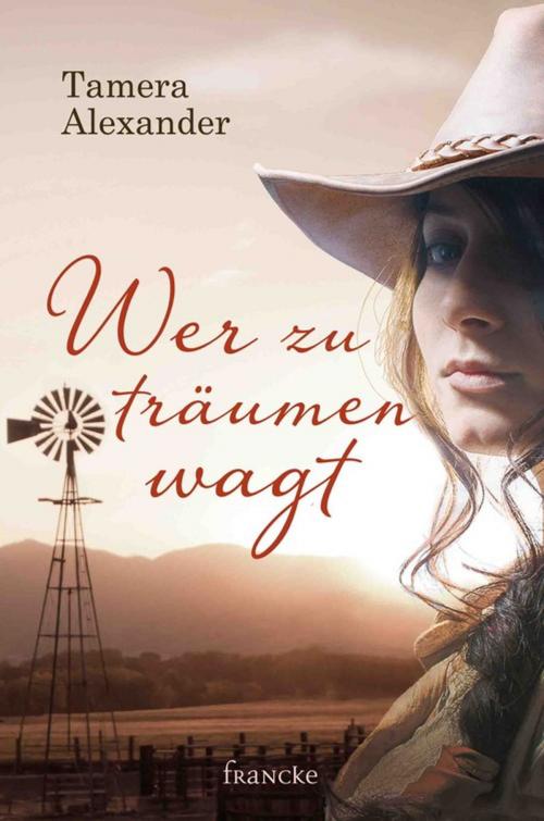 Cover of the book Wer zu träumen wagt by Tamera Alexander, Francke-Buchhandlung