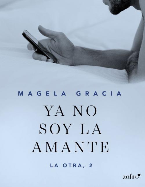 Cover of the book Ya no soy la amante by Magela Gracia, Grupo Planeta