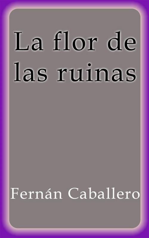 Cover of the book La flor de las ruinas by Fernán Caballero, Fernán Caballero
