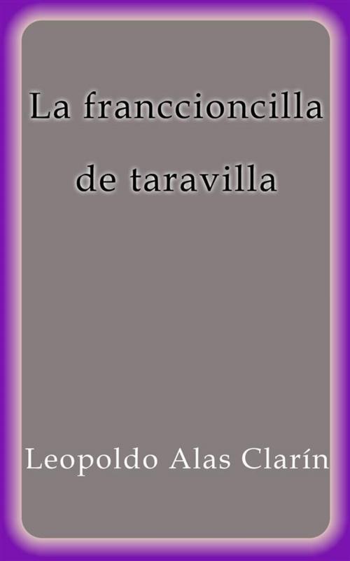 Cover of the book La franccioncilla de taravilla by Leopoldo Alas Clarín, Leopoldo Alas Clarín