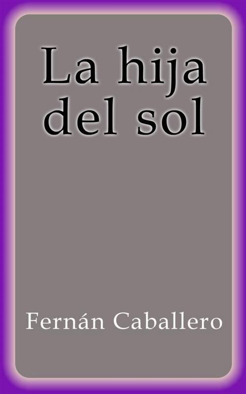 Cover of the book La hija del sol by Fernán Caballero, Fernán Caballero