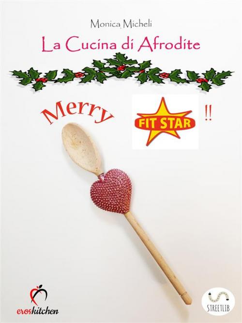 Cover of the book La Cucina di Afrodite - MERRY FIT STAR! by Monica Micheli, Monica Micheli