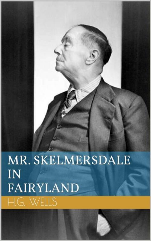 Cover of the book Mr. Skelmersdale in Fairyland by Herbert George Wells, Paperless