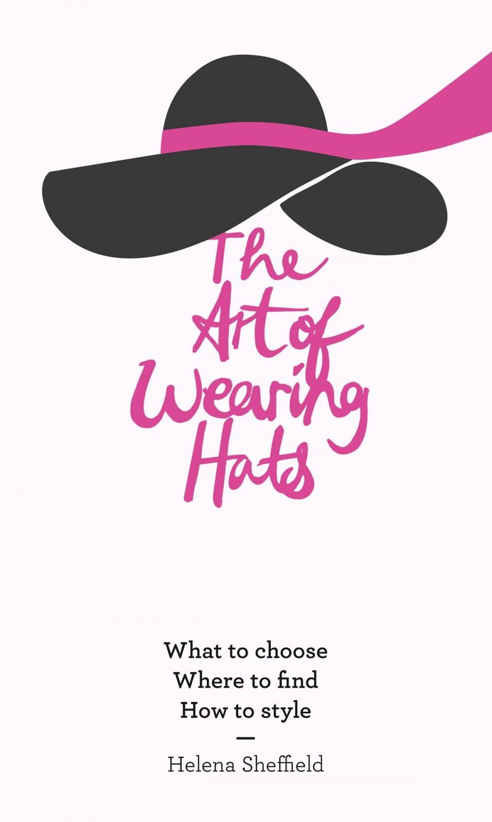 Big bigCover of The Art of Wearing Hats: What to choose. Where to find. How to style.