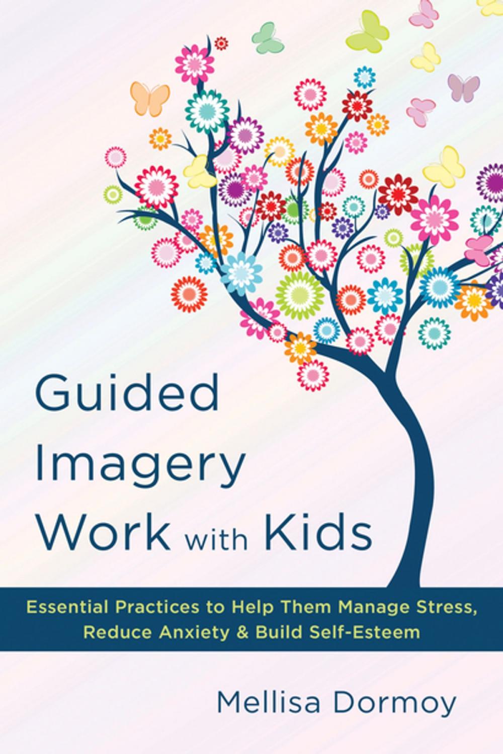 Big bigCover of Guided Imagery Work with Kids: Essential Practices to Help Them Manage Stress, Reduce Anxiety & Build Self-Esteem