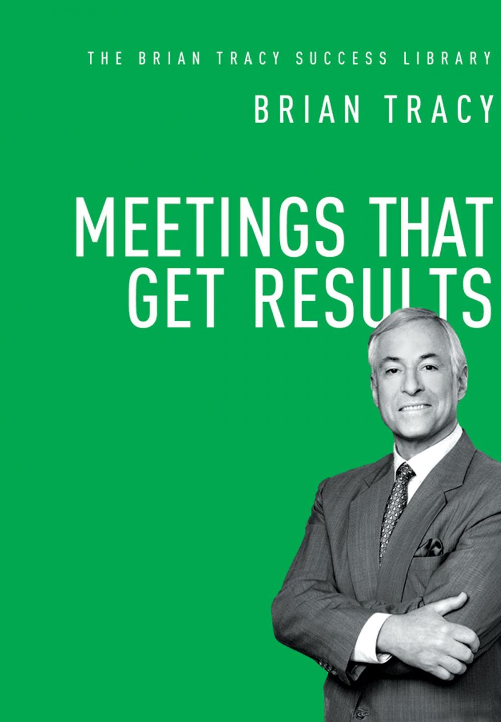 Big bigCover of Meetings That Get Results (The Brian Tracy Success Library)