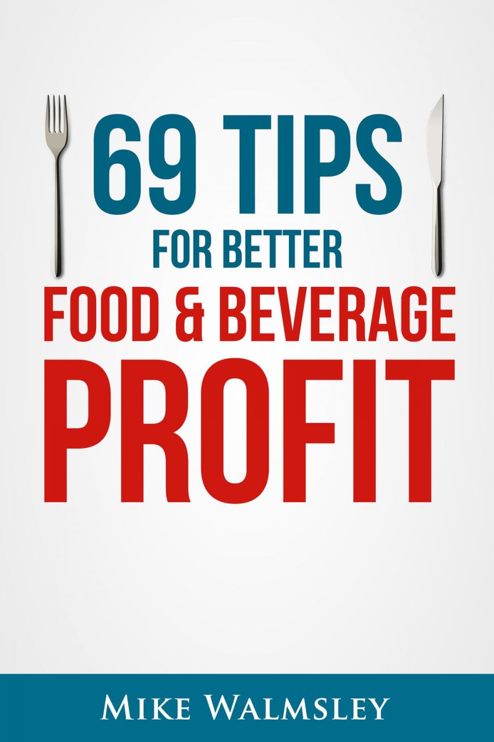 Big bigCover of 69 Tips to Better Food & Beverage Profit