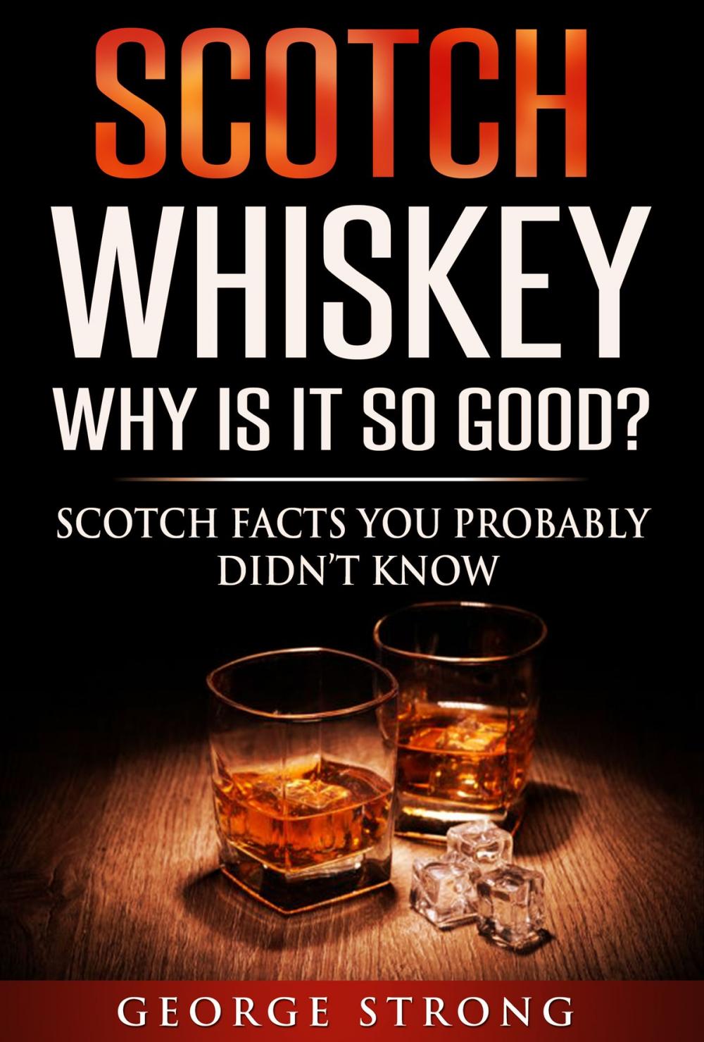 Big bigCover of Scotch Whiskey: Why Does It Taste So Good? Scotch Facts You Probably Didn't Know