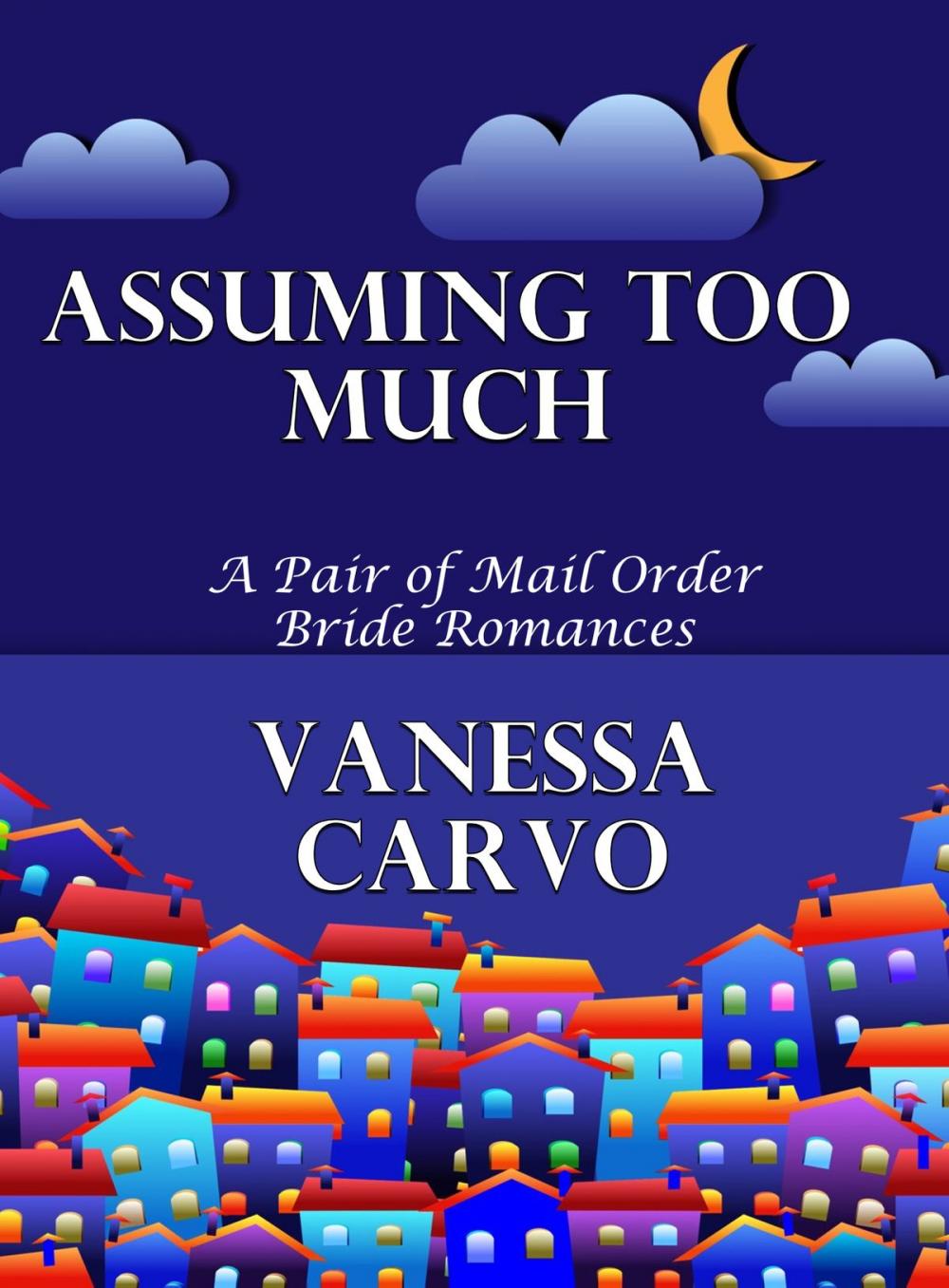 Big bigCover of Assuming Too Much: A Pair of Mail Order Bride Romances