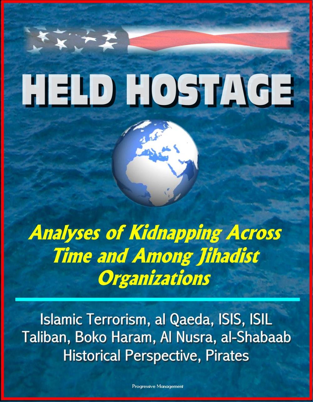 Big bigCover of Held Hostage: Analyses of Kidnapping Across Time and Among Jihadist Organizations - Islamic Terrorism, al Qaeda, ISIS, ISIL, Taliban, Boko Haram, Al Nusra, al-Shabaab, Historical Perspective, Pirates