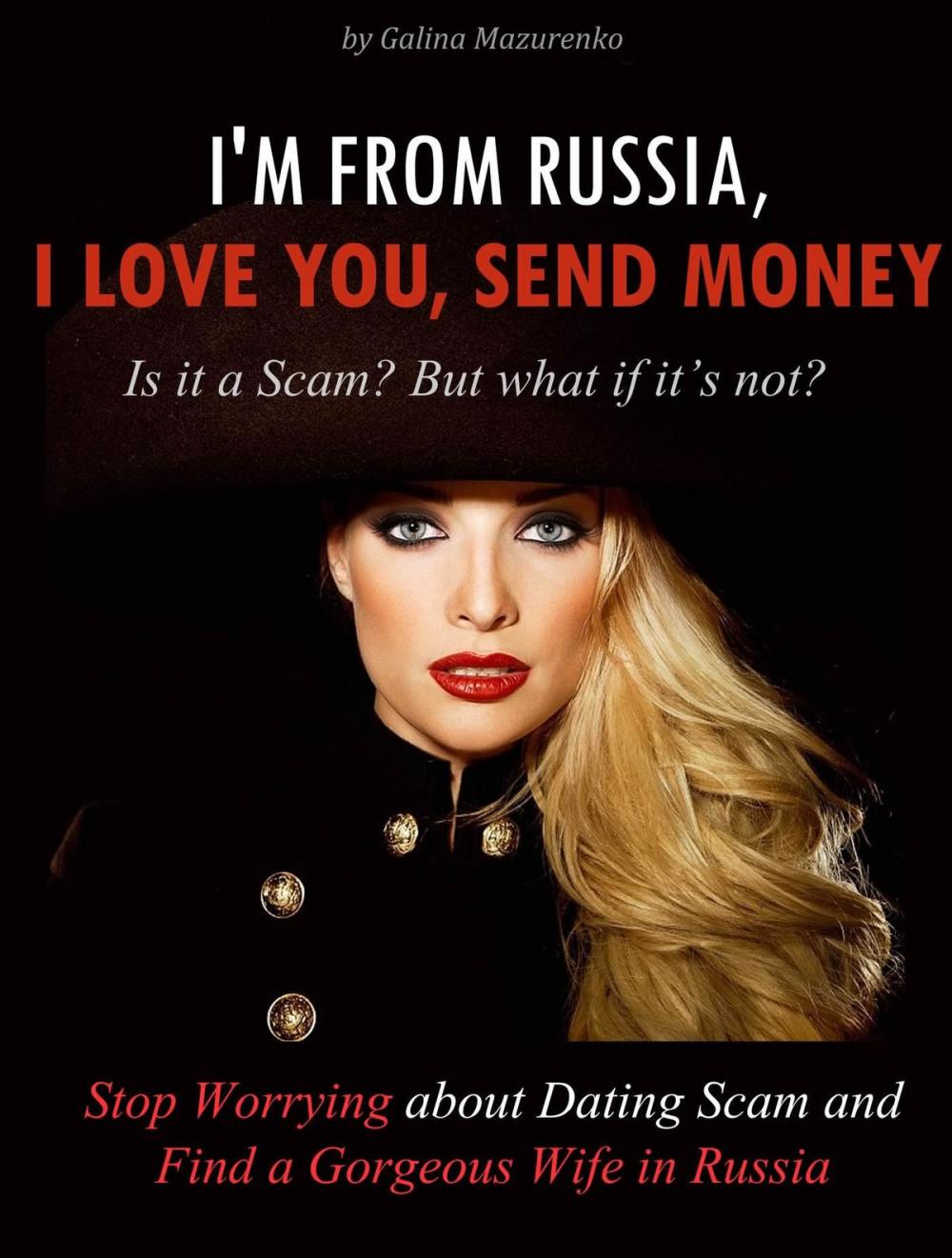 Big bigCover of I'm From Russia, I Love You, Send Money (Is It a Scam? but What if It’s Not? How to Stop Worrying About Dating Scam and Find a Gorgeous Wife in Russia)