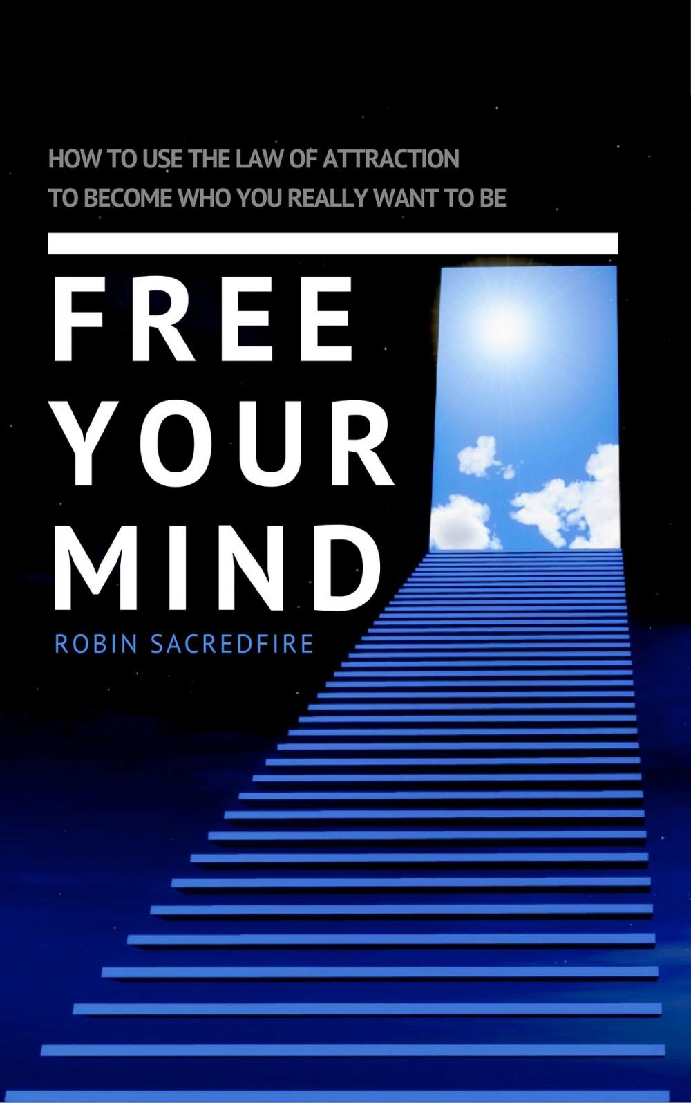 Big bigCover of Free Your Mind: How to Use the Law of Attraction to Become Who You Really Want to Be