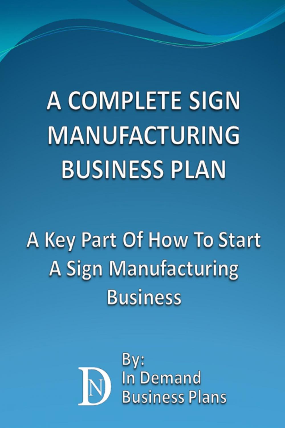 Big bigCover of A Complete Sign Manufacturing Business Plan: A Key Part Of How To Start A Sign Making Business