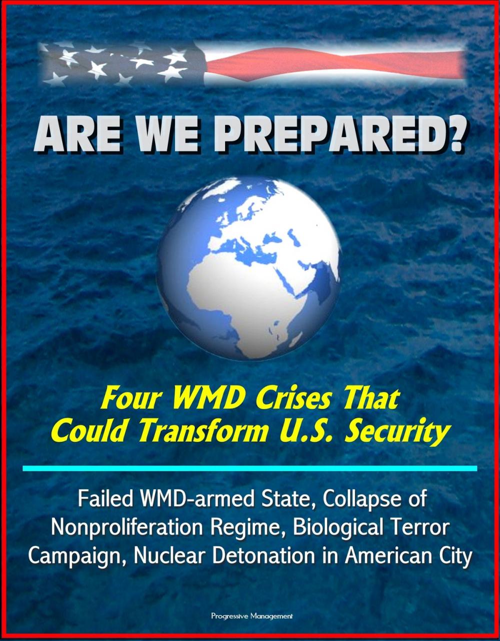 Big bigCover of Are We Prepared? Four WMD Crises That Could Transform U.S. Security: Failed WMD-armed State, Collapse of Nonproliferation Regime, Biological Terror Campaign, Nuclear Detonation in American City