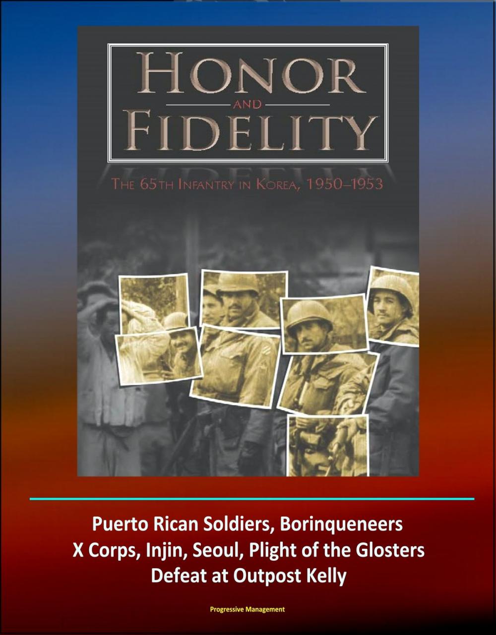 Big bigCover of Honor and Fidelity: The 65th Infantry in Korea, 1950-1953 - U.S. Army in the Korean War - Puerto Rican Soldiers, Borinqueneers, X Corps, Injin, Seoul, Plight of the Glosters, Defeat at Outpost Kelly