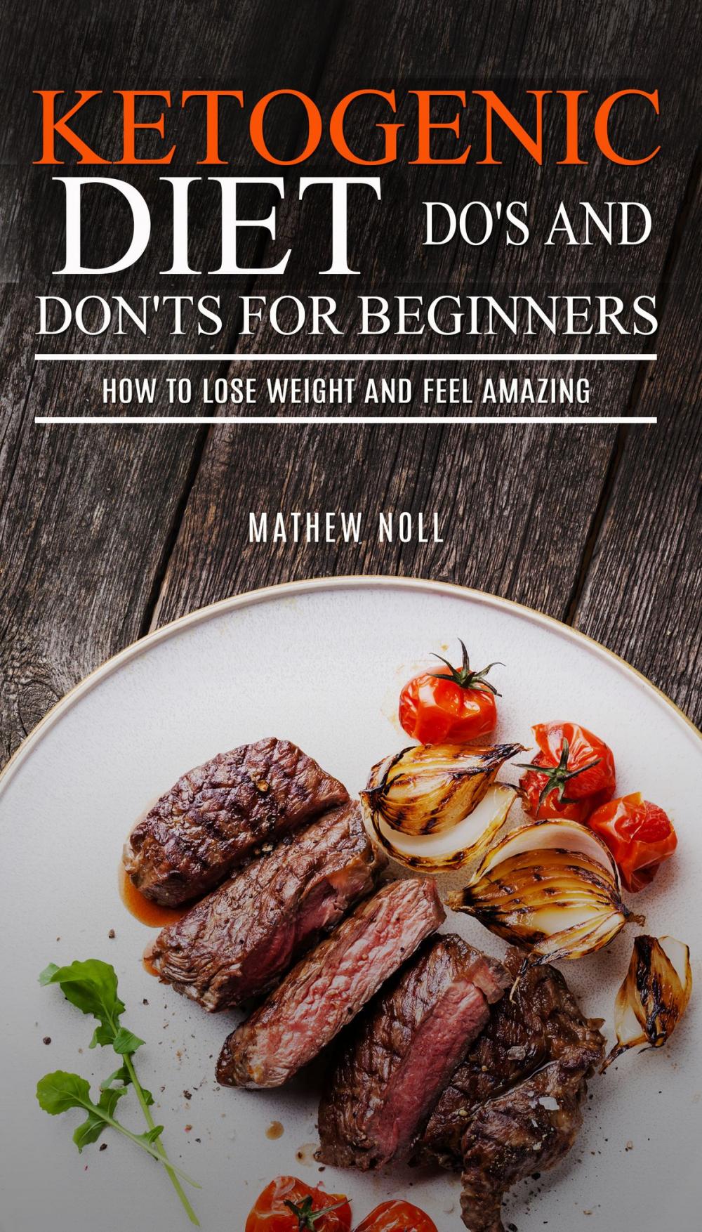 Big bigCover of Ketogenic Diet Do's And Don'ts For Beginners: How to Lose Weight and Feel Amazing