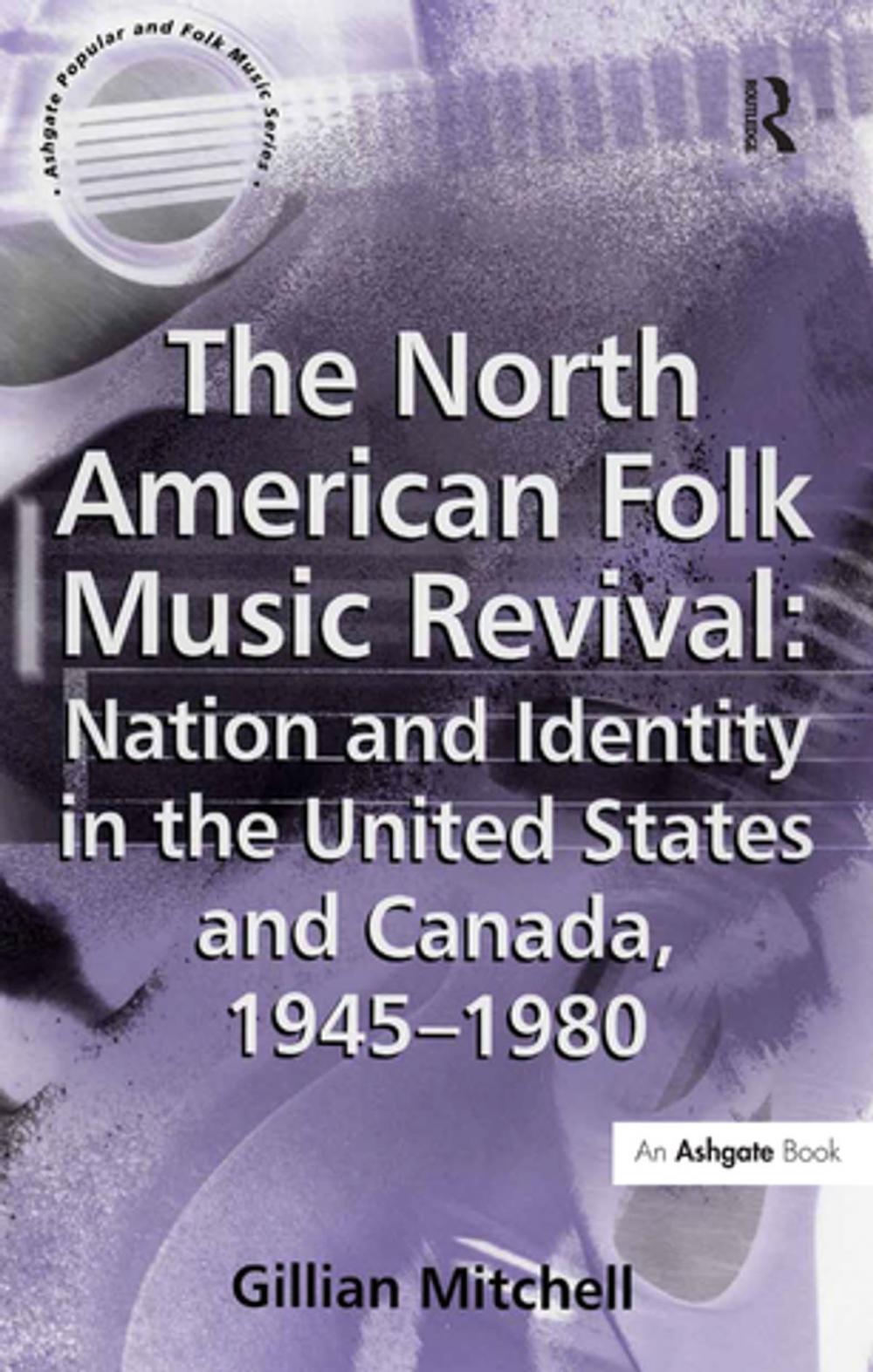 Big bigCover of The North American Folk Music Revival: Nation and Identity in the United States and Canada, 1945–1980