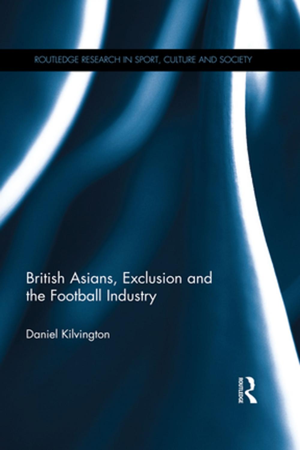 Big bigCover of British Asians, Exclusion and the Football Industry