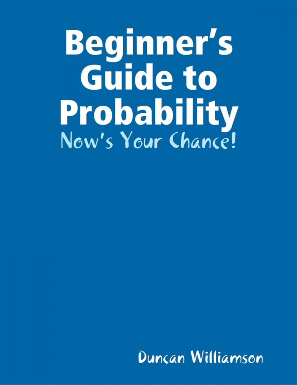 Big bigCover of Beginner’s Guide to Probability: Now’s Your Chance!