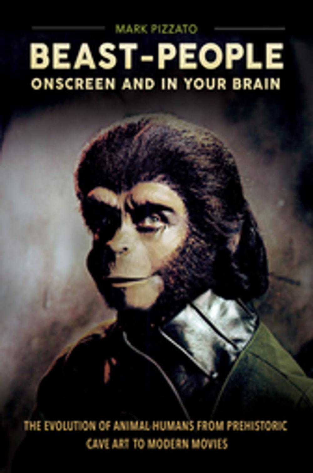 Big bigCover of Beast-People Onscreen and in Your Brain: The Evolution of Animal-Humans from Prehistoric Cave Art to Modern Movies