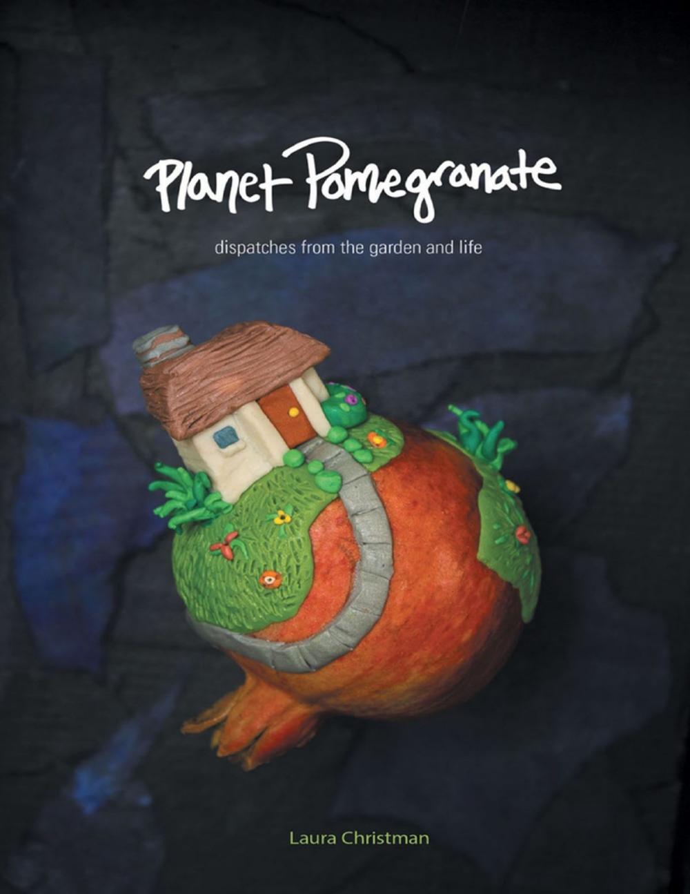 Big bigCover of Planet Pomegranate: Dispatches from the Garden and Life