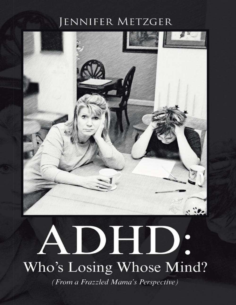 Big bigCover of A D H D: Who’s Losing Whose Mind? (from a Frazzled Mama’s Perspective)