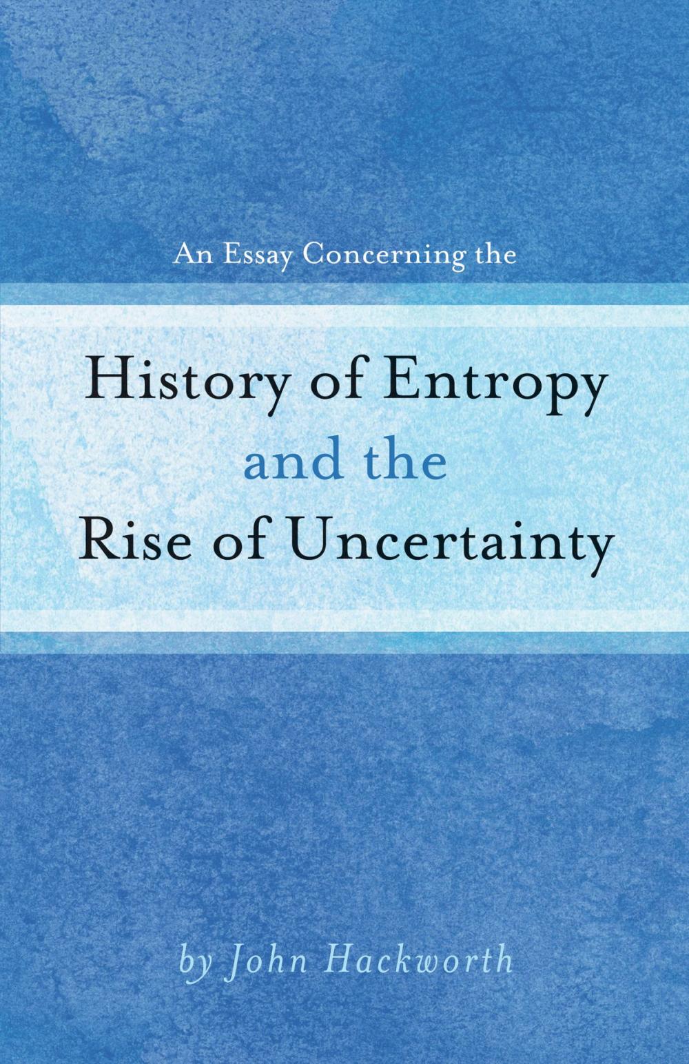 Big bigCover of An Essay Concerning the History of Entropy and the Rise of Uncertainty