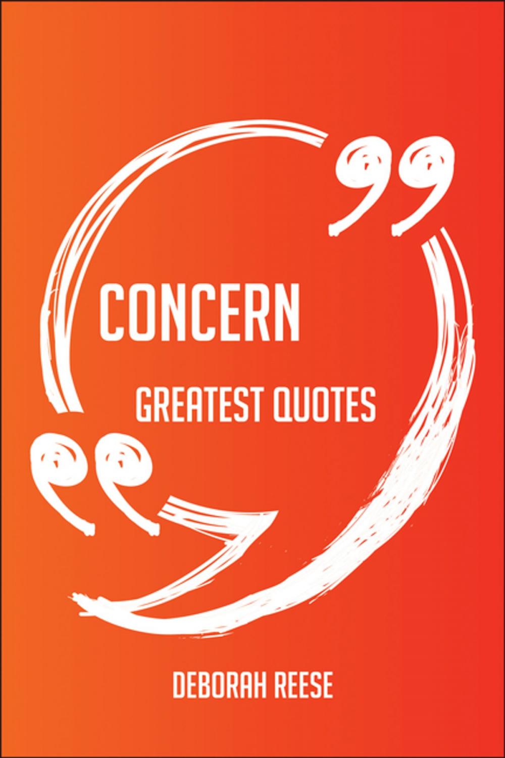 Big bigCover of Concern Greatest Quotes - Quick, Short, Medium Or Long Quotes. Find The Perfect Concern Quotations For All Occasions - Spicing Up Letters, Speeches, And Everyday Conversations.