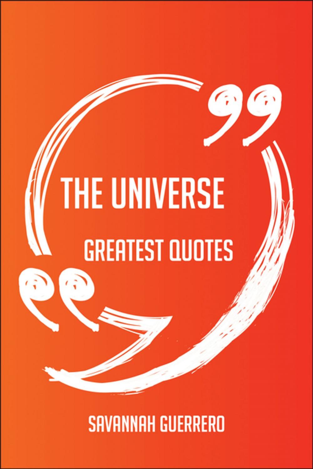 Big bigCover of The Universe Greatest Quotes - Quick, Short, Medium Or Long Quotes. Find The Perfect The Universe Quotations For All Occasions - Spicing Up Letters, Speeches, And Everyday Conversations.