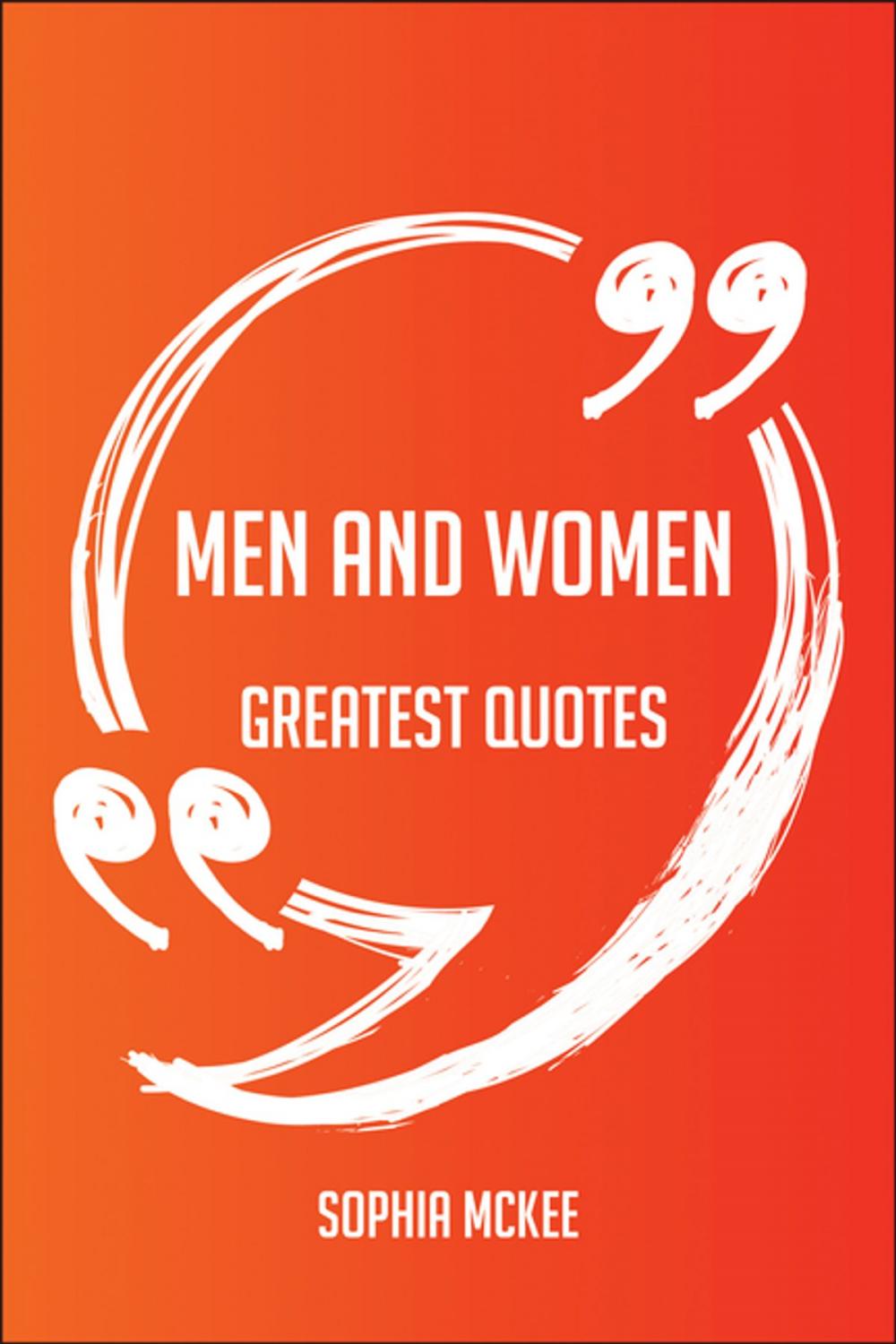 Big bigCover of Men And Women Greatest Quotes - Quick, Short, Medium Or Long Quotes. Find The Perfect Men And Women Quotations For All Occasions - Spicing Up Letters, Speeches, And Everyday Conversations.