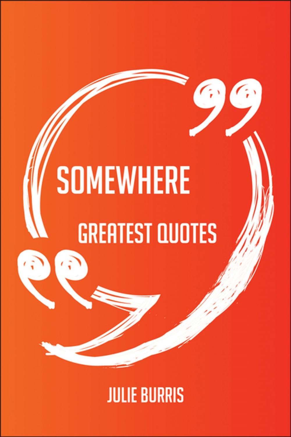 Big bigCover of Somewhere Greatest Quotes - Quick, Short, Medium Or Long Quotes. Find The Perfect Somewhere Quotations For All Occasions - Spicing Up Letters, Speeches, And Everyday Conversations.