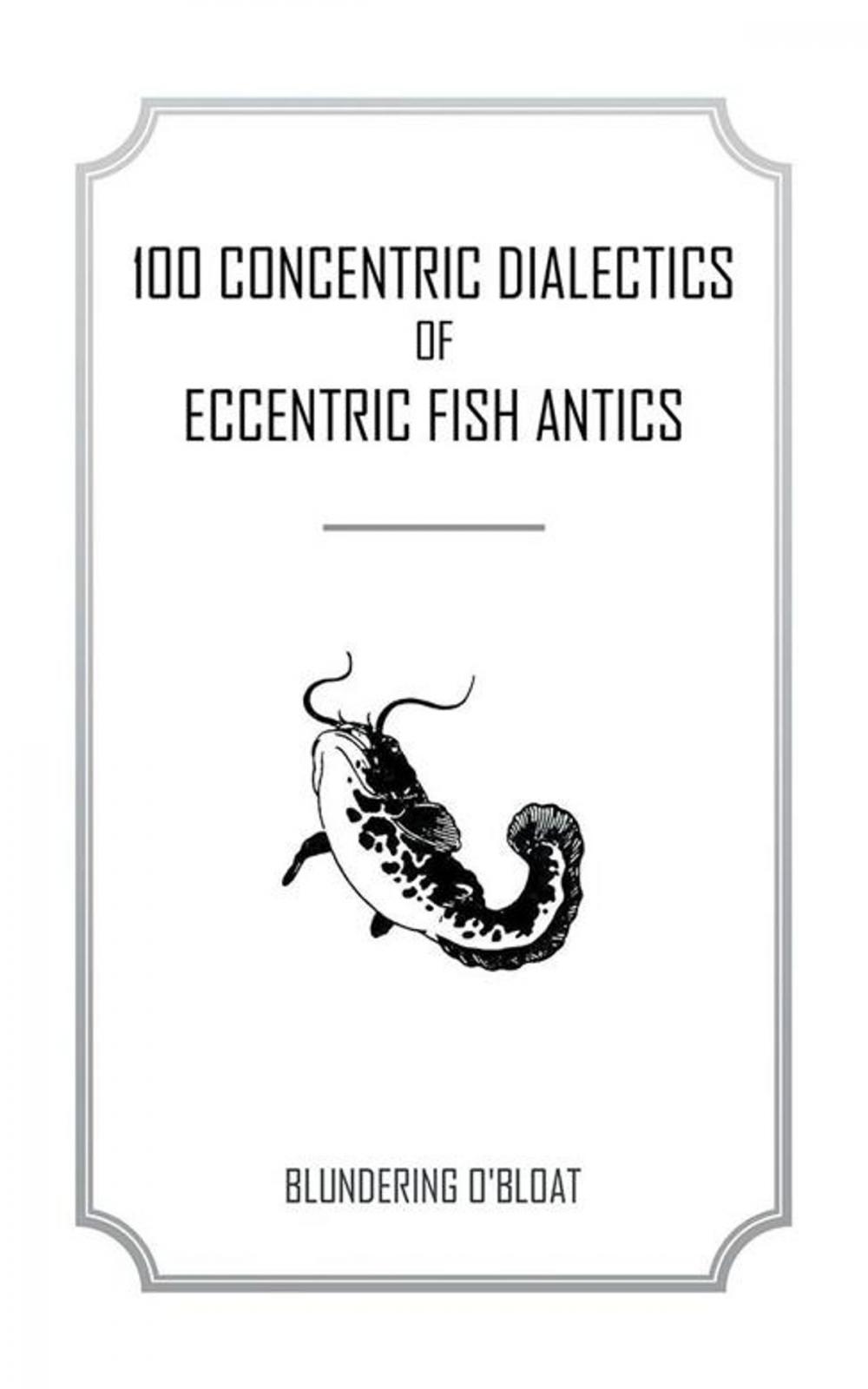 Big bigCover of 100 Concentric Dialectics of Eccentric Fish Antics