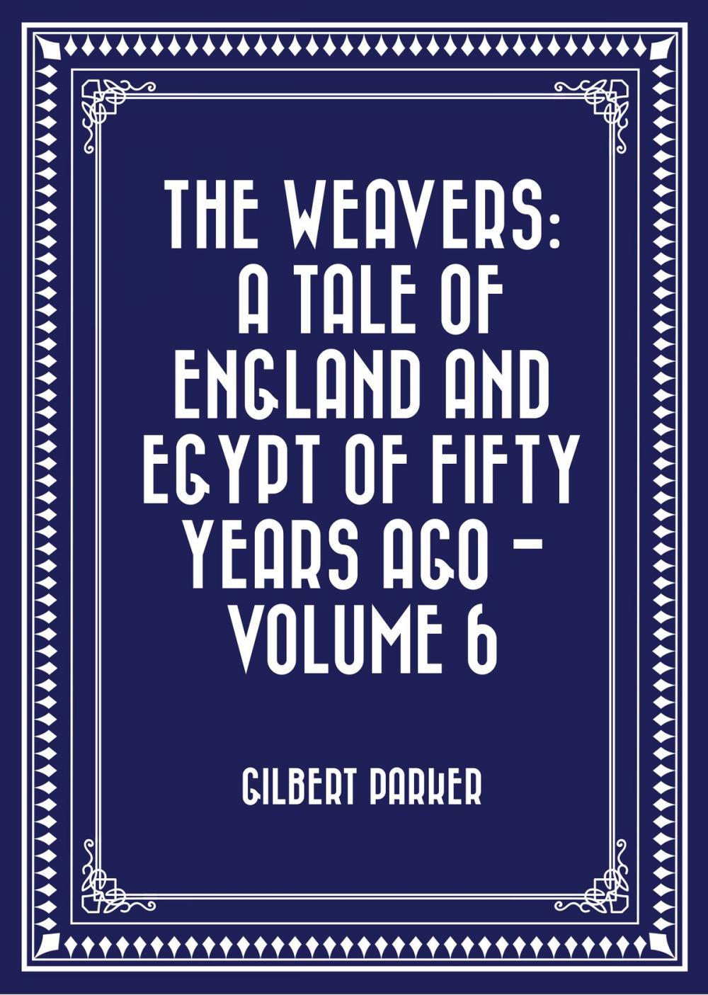 Big bigCover of The Weavers: a tale of England and Egypt of fifty years ago - Volume 6