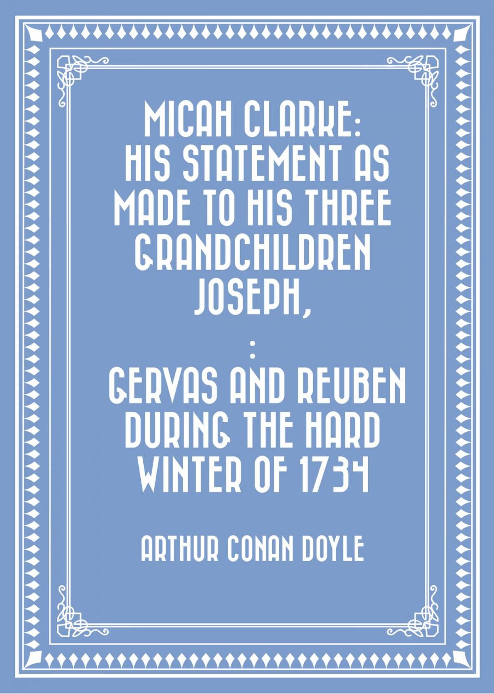 Big bigCover of Micah Clarke: His Statement as made to his three grandchildren Joseph,: Gervas and Reuben During the Hard Winter of 1734