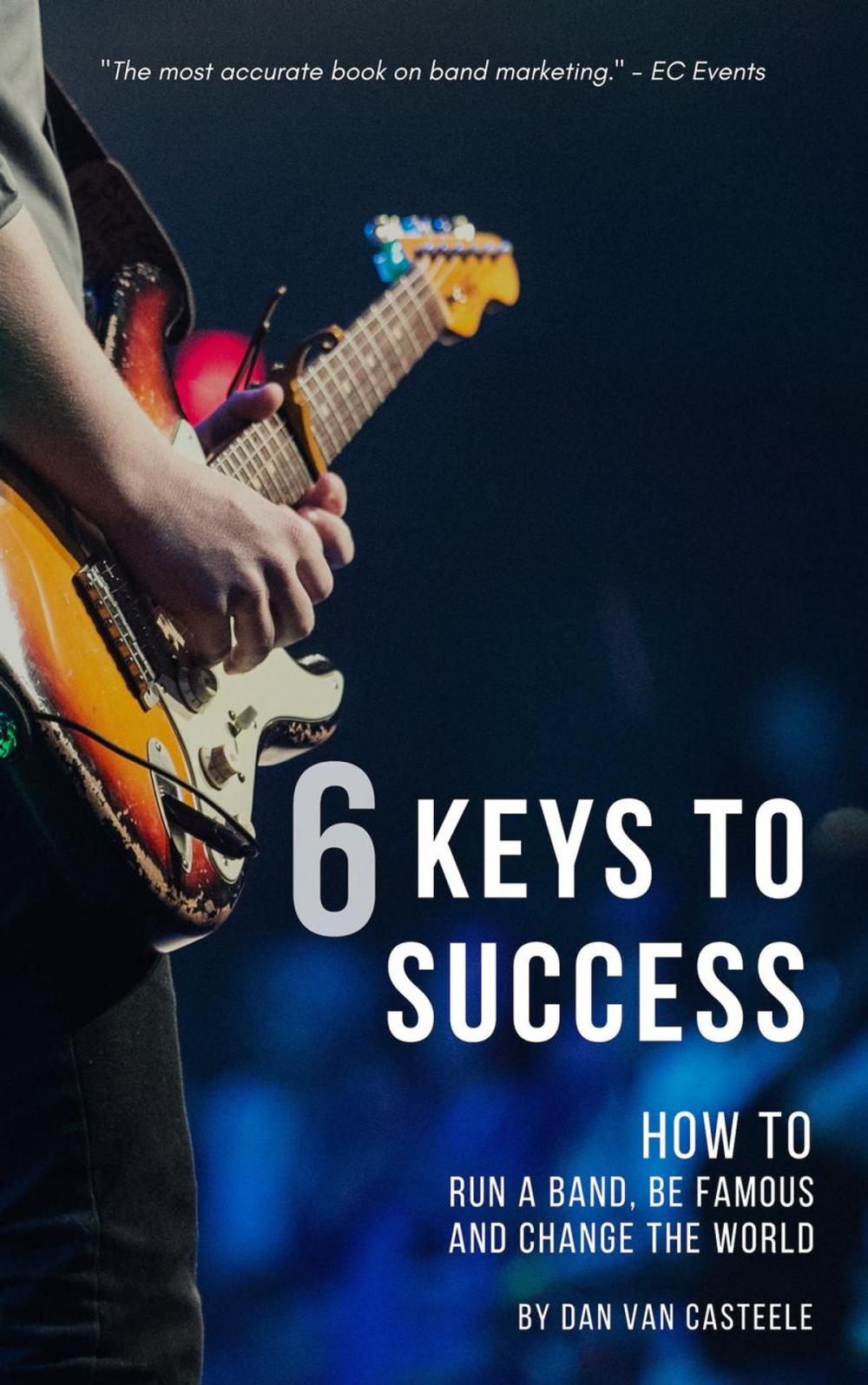 Big bigCover of 6 Keys to Success: How to Run a Band, Be Famous and Change the World