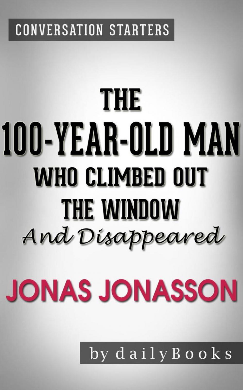 Big bigCover of The 100-Year-Old Man Who Climbed Out the Window and Disappeared: A Novel by Jonas Jonasson | Conversation Starters