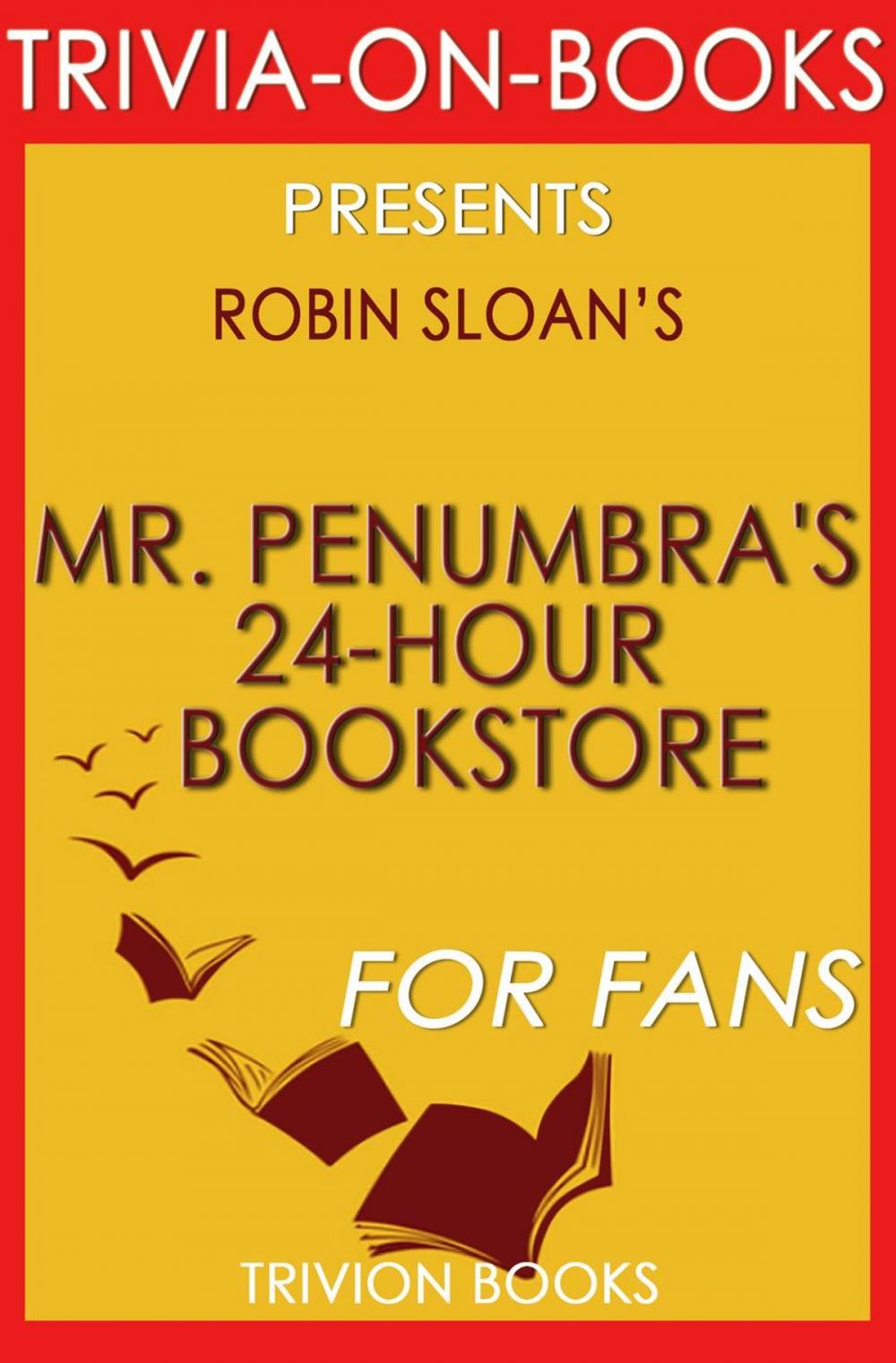 Big bigCover of Mr. Penumbra's 24-Hour Bookstore: A Novel By Robin Sloan (Trivia-On-Books)