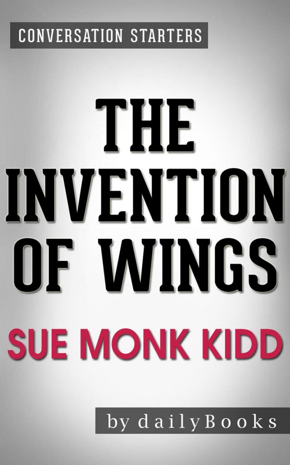 Big bigCover of The Invention of Wings: A Novel by Sue Monk Kidd | Conversation Starters