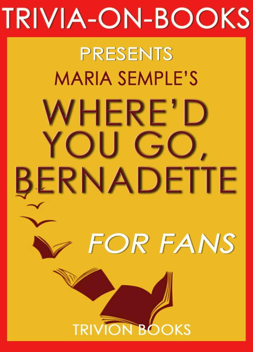 Big bigCover of Where'd You Go Bernadette: A Novel by Maria Semple (Trivia-on-Books)