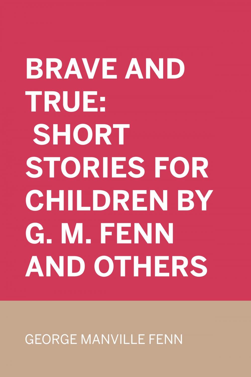 Big bigCover of Brave and True: Short stories for children by G. M. Fenn and Others