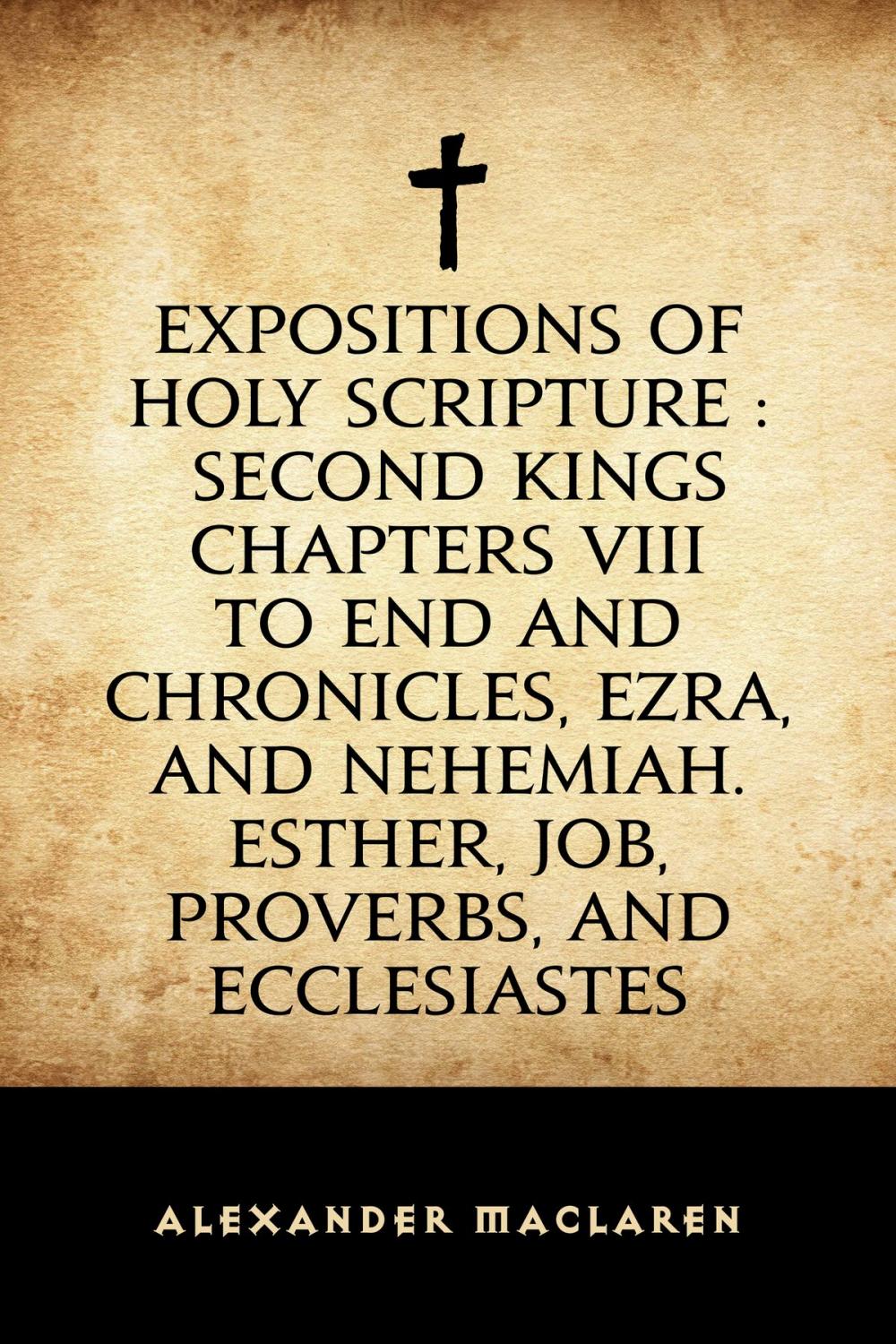 Big bigCover of Expositions of Holy Scripture : Second Kings Chapters VIII to End and Chronicles, Ezra, and Nehemiah. Esther, Job, Proverbs, and Ecclesiastes